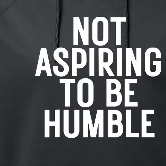 Not Aspiring To Be Humble Performance Fleece Hoodie