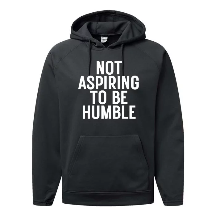 Not Aspiring To Be Humble Performance Fleece Hoodie