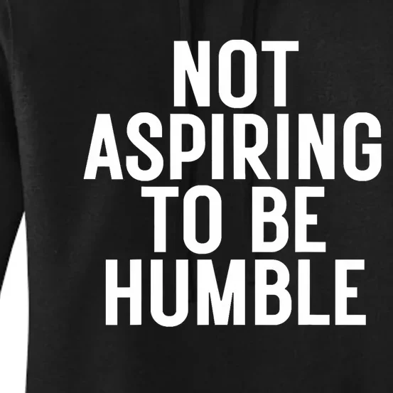 Not Aspiring To Be Humble Women's Pullover Hoodie