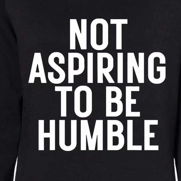 Not Aspiring To Be Humble Womens California Wash Sweatshirt