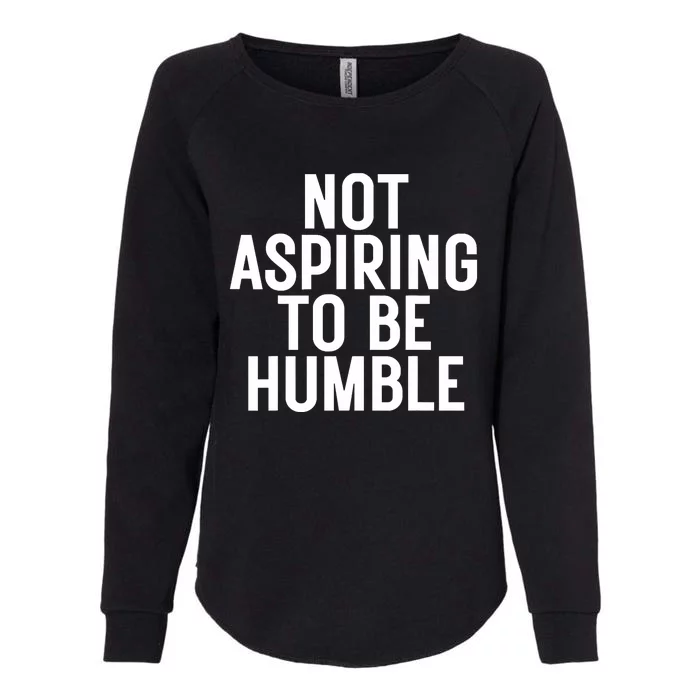 Not Aspiring To Be Humble Womens California Wash Sweatshirt