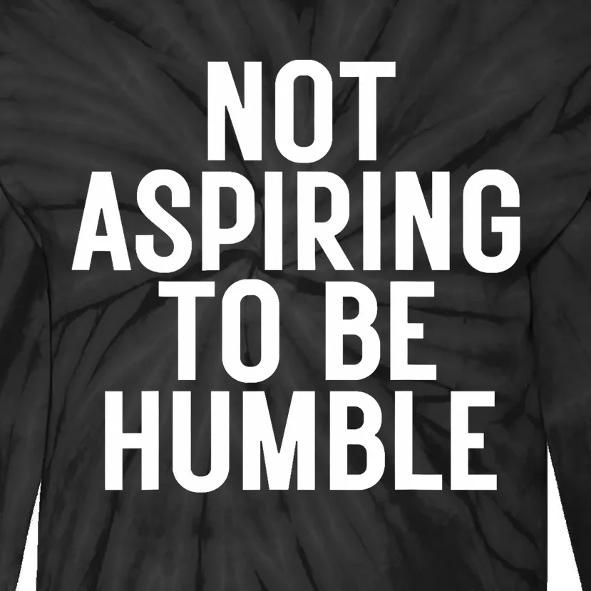 Not Aspiring To Be Humble Tie-Dye Long Sleeve Shirt