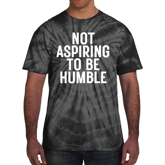 Not Aspiring To Be Humble Tie-Dye T-Shirt