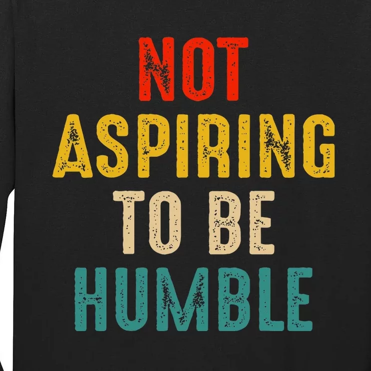 Not Aspiring To Be Humble Kamala Harris 2024 Tall Long Sleeve T-Shirt