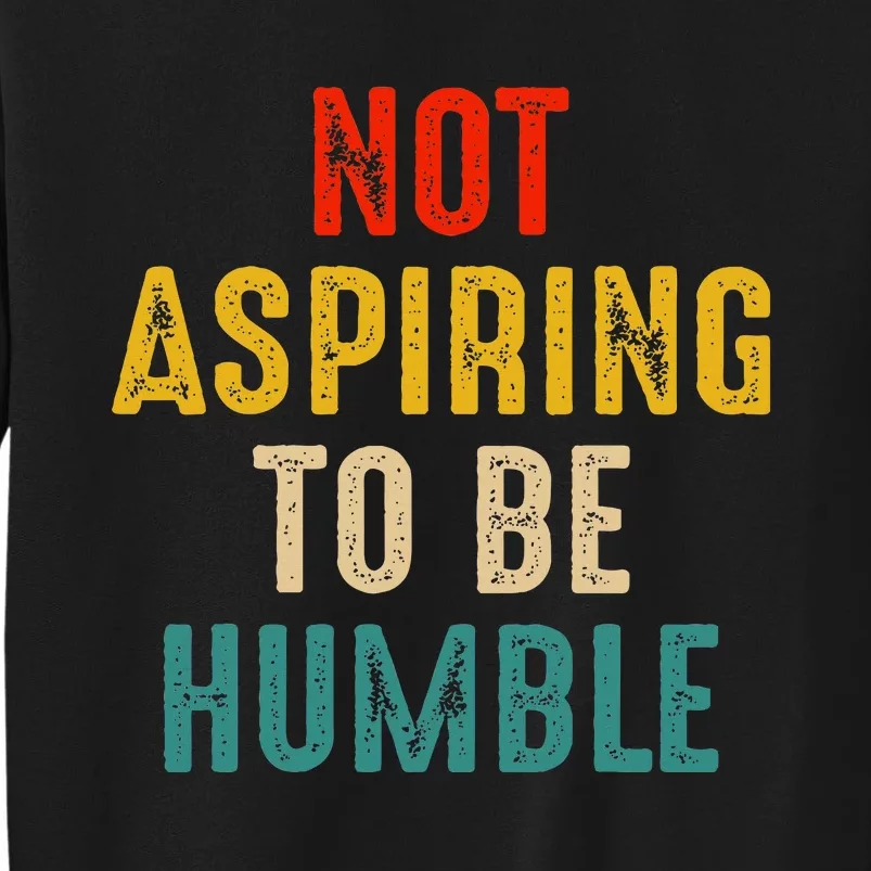 Not Aspiring To Be Humble Kamala Harris 2024 Tall Sweatshirt