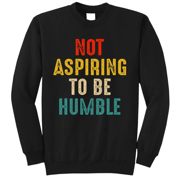 Not Aspiring To Be Humble Kamala Harris 2024 Tall Sweatshirt