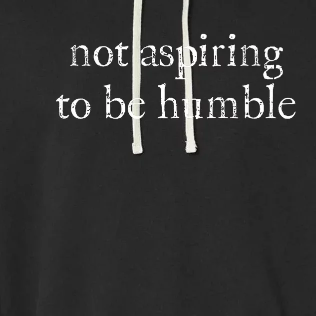 Not Aspiring To Be Humble Kamala Harris Feminist Message Garment-Dyed Fleece Hoodie