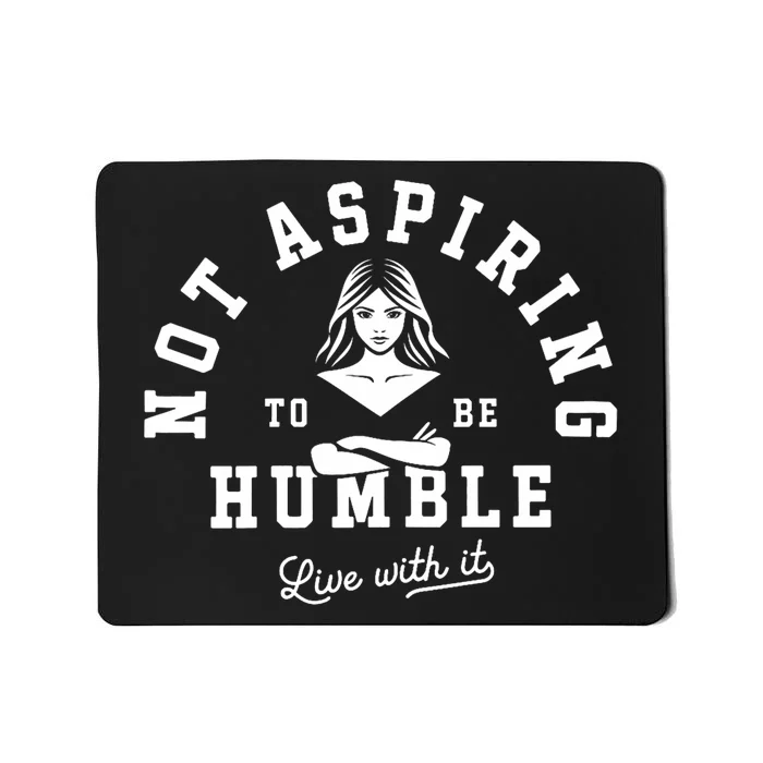 Not Aspiring To Be Humble Mousepad