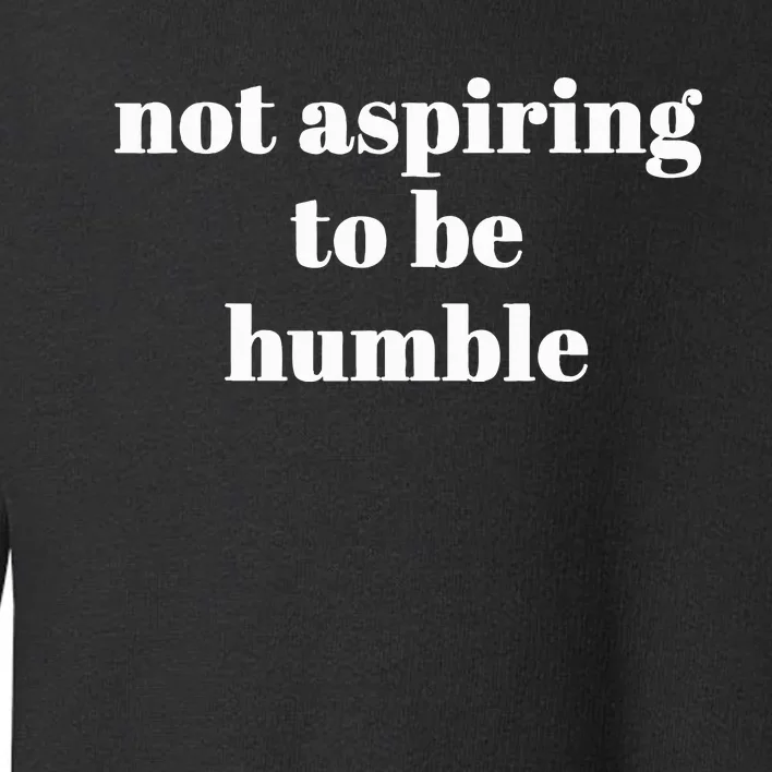 Not Aspiring To Be Humble Kamala Harris Feminist Message Toddler Sweatshirt