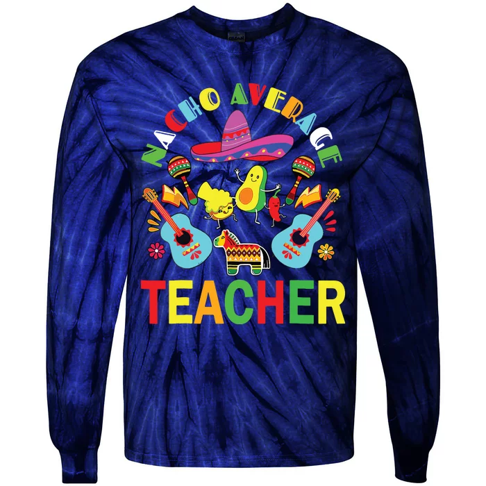 Nacho Average Teacher, Cinco De Mayo Mexican Fiesta Funny Tie-Dye Long Sleeve Shirt