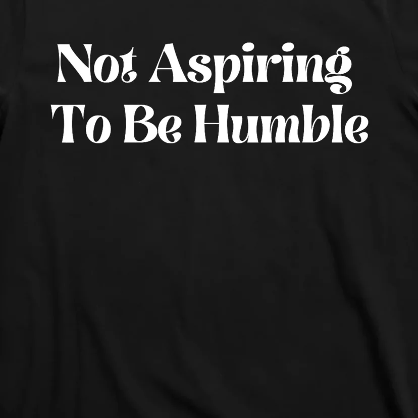 Not Aspiring To Be Humble Clothing T-Shirt