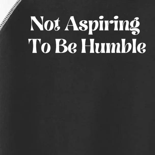 Not Aspiring To Be Humble Clothing Toddler Fine Jersey T-Shirt