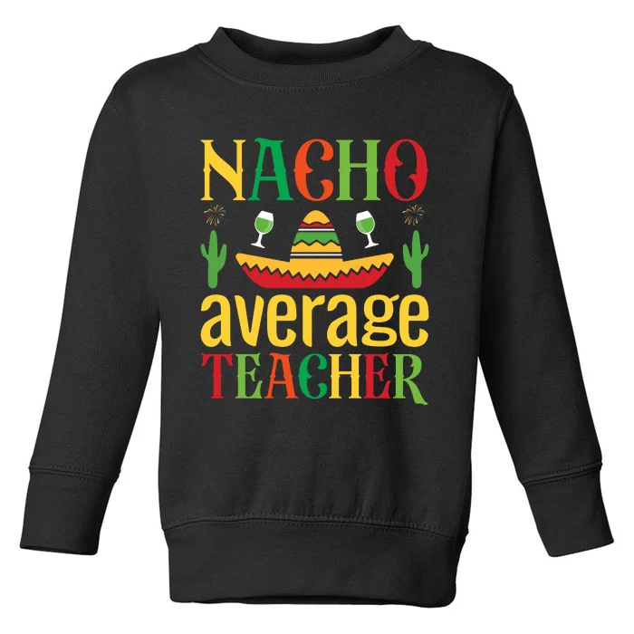 Nacho Average Teacher Toddler Sweatshirt