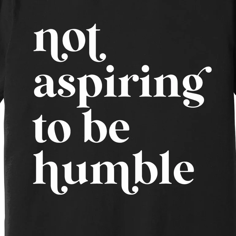 Not Aspiring To Be Humble  Girl Power For Democrat Premium T-Shirt