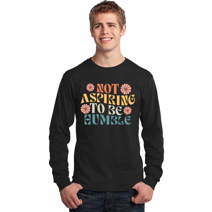 Not Aspiring To Be Humble Kamala Strong Independent Tall Long Sleeve T-Shirt