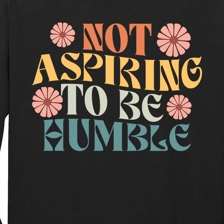 Not Aspiring To Be Humble Kamala Strong Independent Tall Long Sleeve T-Shirt