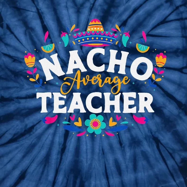 Nacho Average Teacher Cinco De Mayo Mexican Matching Family Funny Tie-Dye T-Shirt