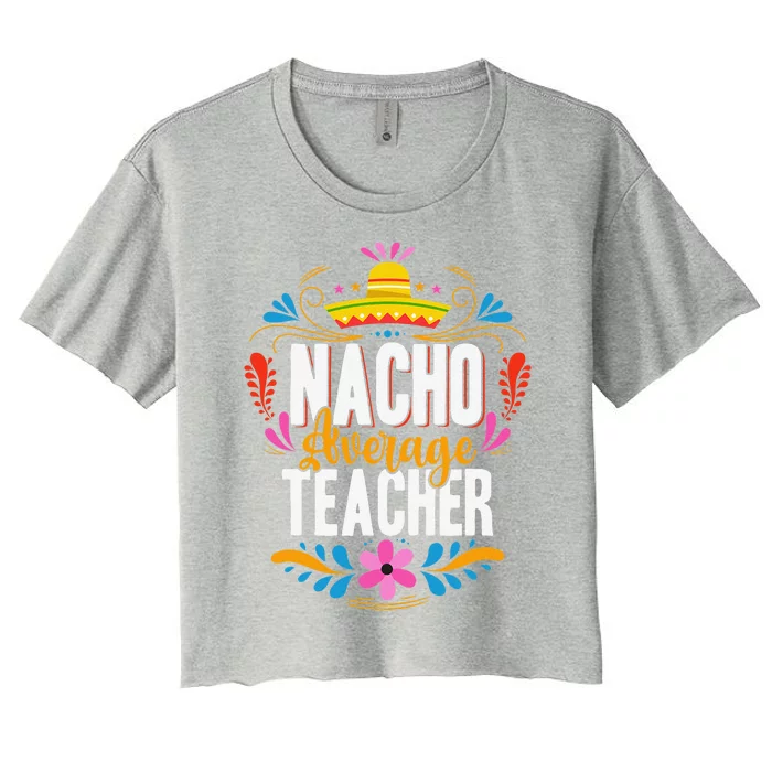 Nacho Average Teacher Cinco De Mayo Mexican Matching Family Women's Crop Top Tee