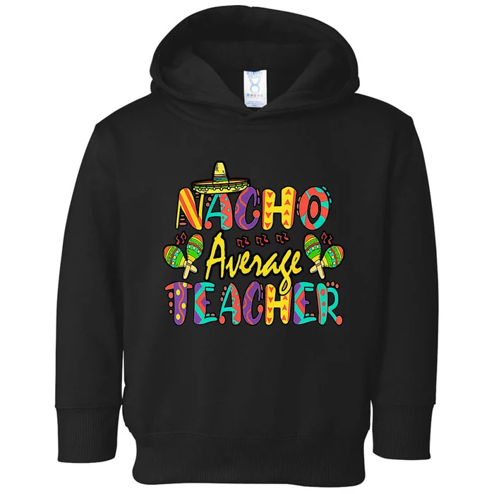 Nacho Average Teacher Cinco De Mayo Mexican Fiesta Funny Toddler Hoodie