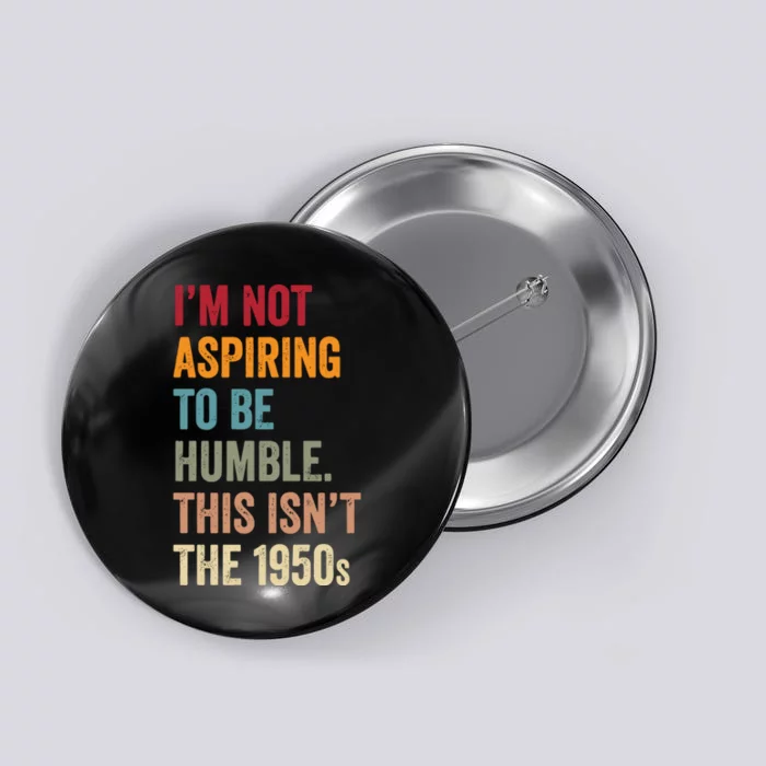 Not Aspiring To Be Humble This IsnT The 1950s Kamala Harris Button