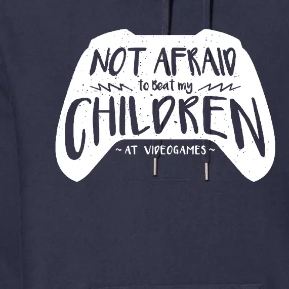 Not Afraid To Beat My Children At Video Games Premium Hoodie