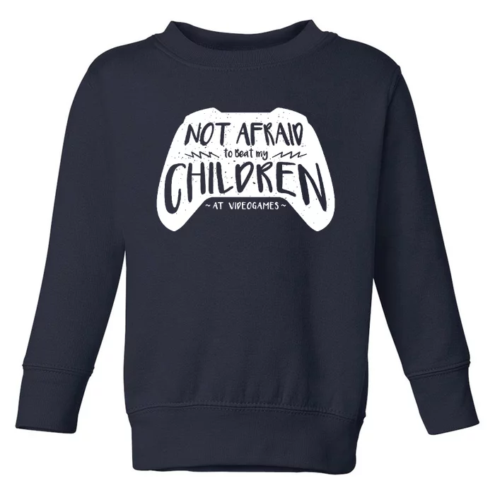 Not Afraid To Beat My Children At Video Games Toddler Sweatshirt