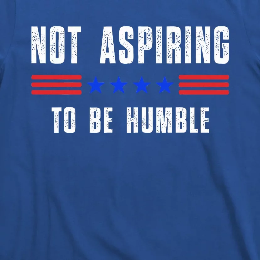 Not Aspiring To Be Humble T-Shirt