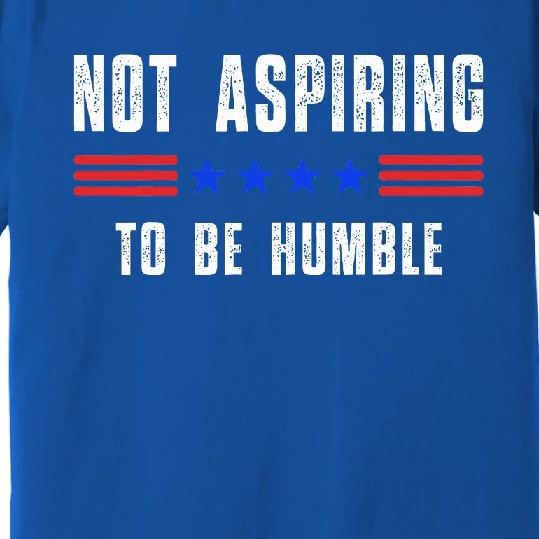 Not Aspiring To Be Humble Premium T-Shirt