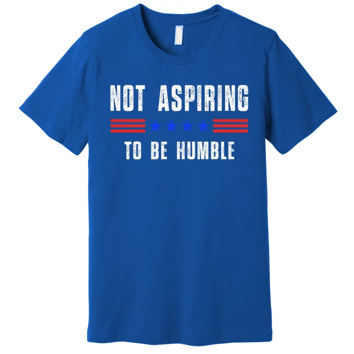 Not Aspiring To Be Humble Premium T-Shirt