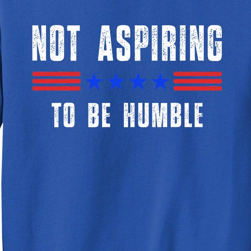 Not Aspiring To Be Humble Tall Sweatshirt