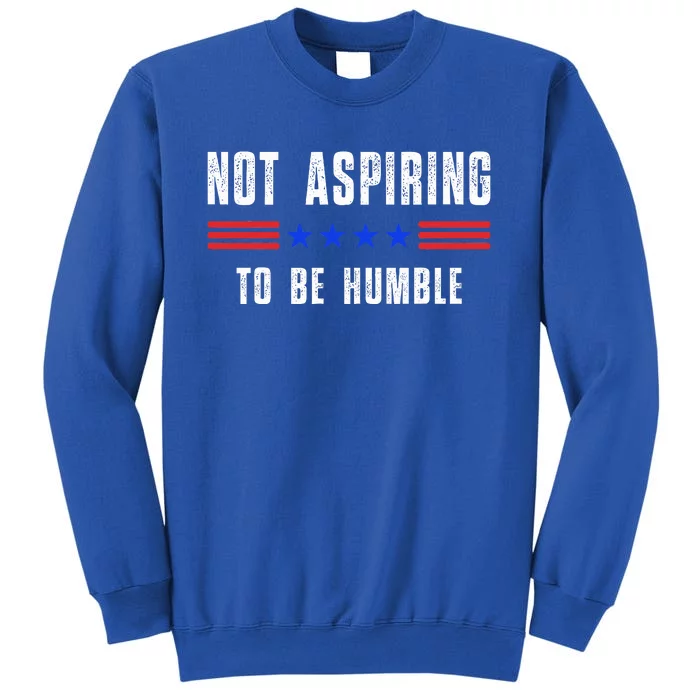 Not Aspiring To Be Humble Tall Sweatshirt