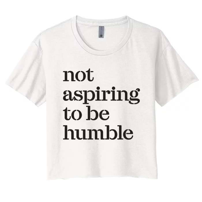 Not Aspiring To Be Humble Women's Crop Top Tee