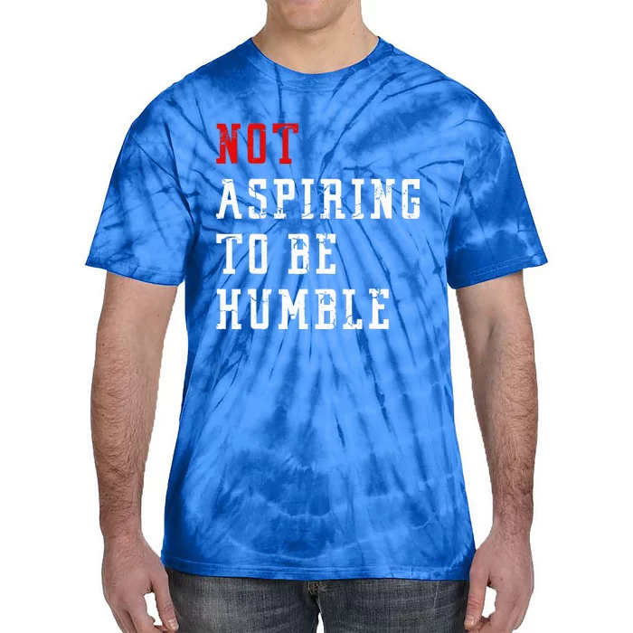 Not Aspiring To Be Humble Tie-Dye T-Shirt