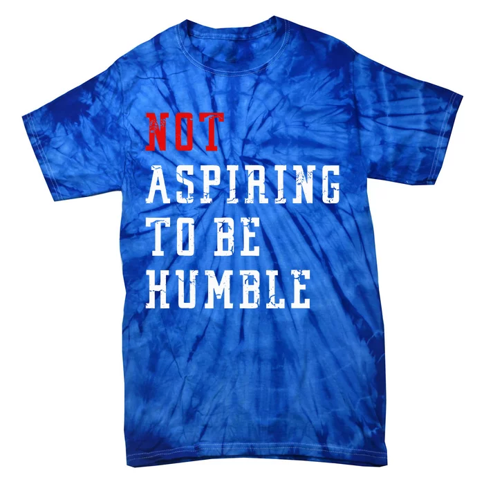 Not Aspiring To Be Humble Tie-Dye T-Shirt