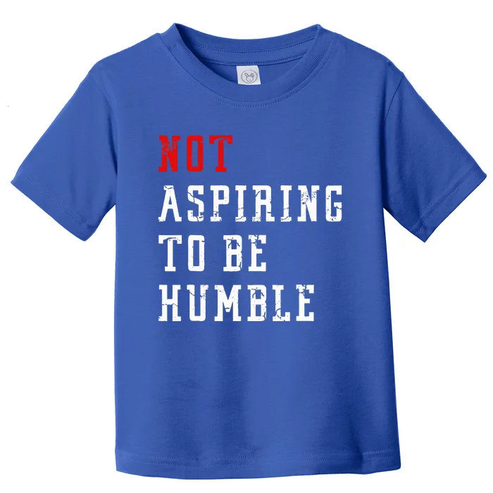 Not Aspiring To Be Humble Toddler T-Shirt