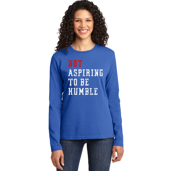 Not Aspiring To Be Humble Ladies Long Sleeve Shirt