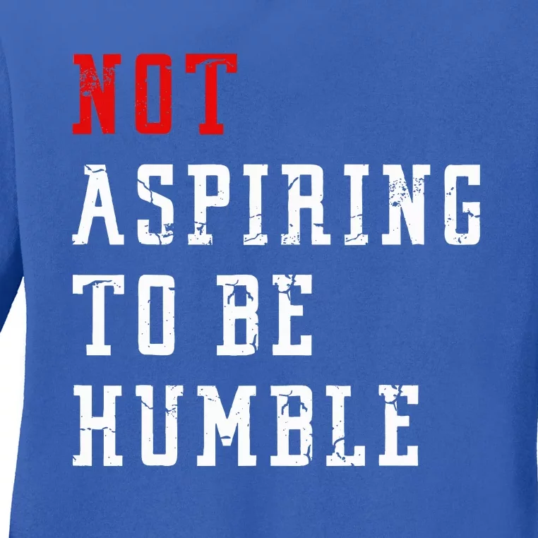 Not Aspiring To Be Humble Ladies Long Sleeve Shirt