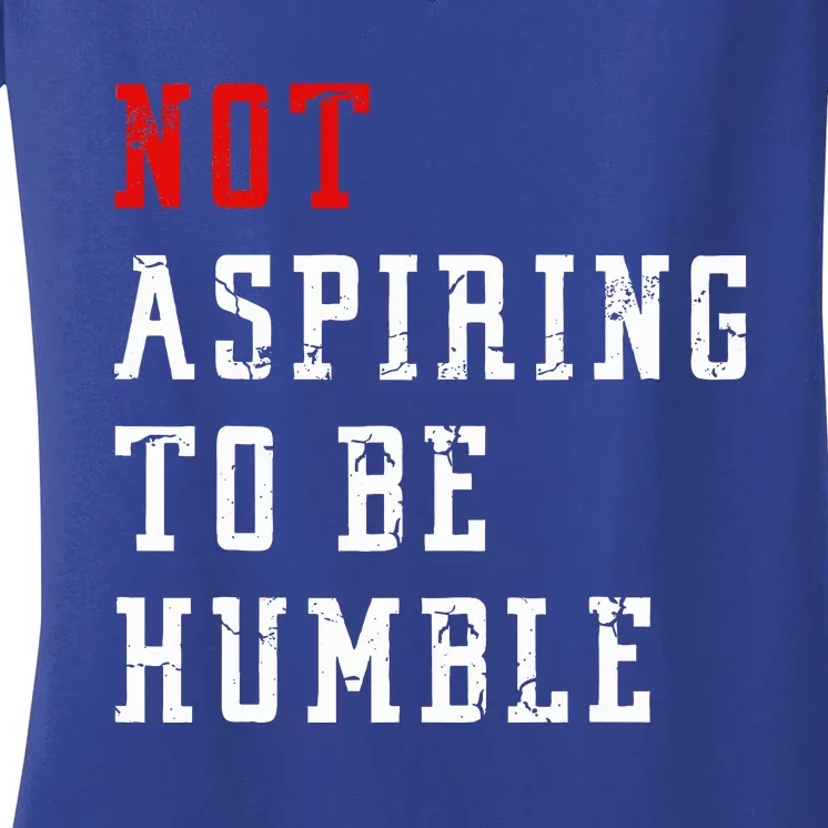 Not Aspiring To Be Humble Women's V-Neck T-Shirt