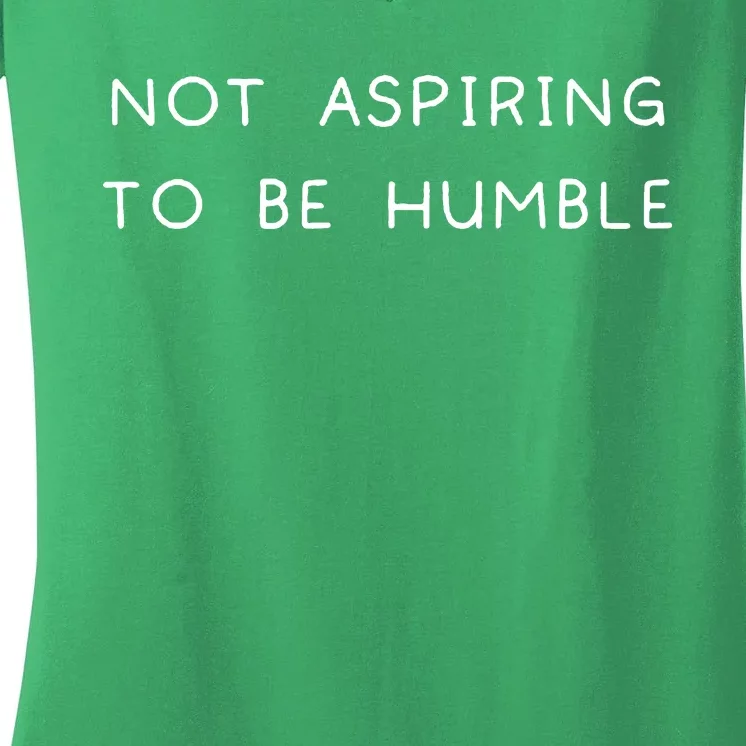 Not Aspiring To Be Humble Women's V-Neck T-Shirt