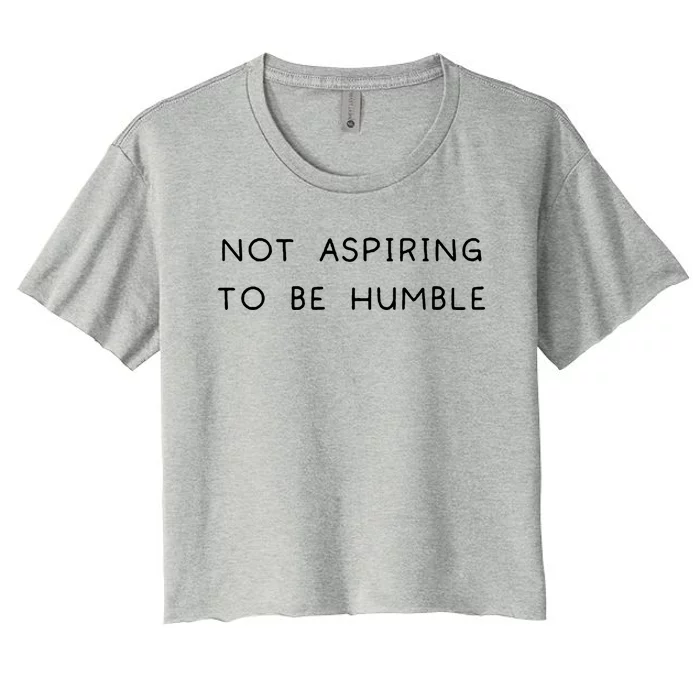 Not Aspiring To Be Humble Women's Crop Top Tee