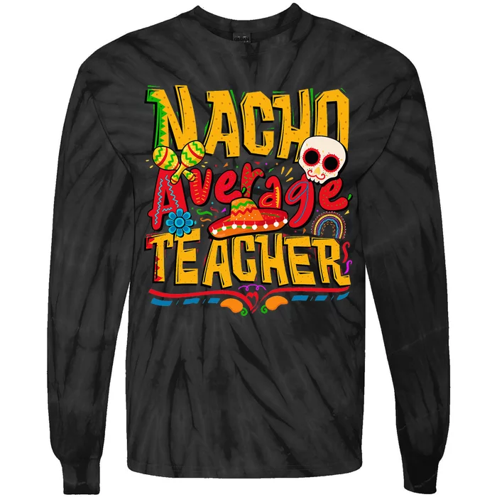 Nacho Average Teacher Mexican Fiesta Cinco de Mayo Teachers Tie-Dye Long Sleeve Shirt