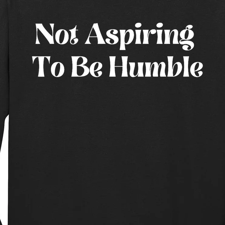 Not Aspiring To Be Humble Clothing Tall Long Sleeve T-Shirt