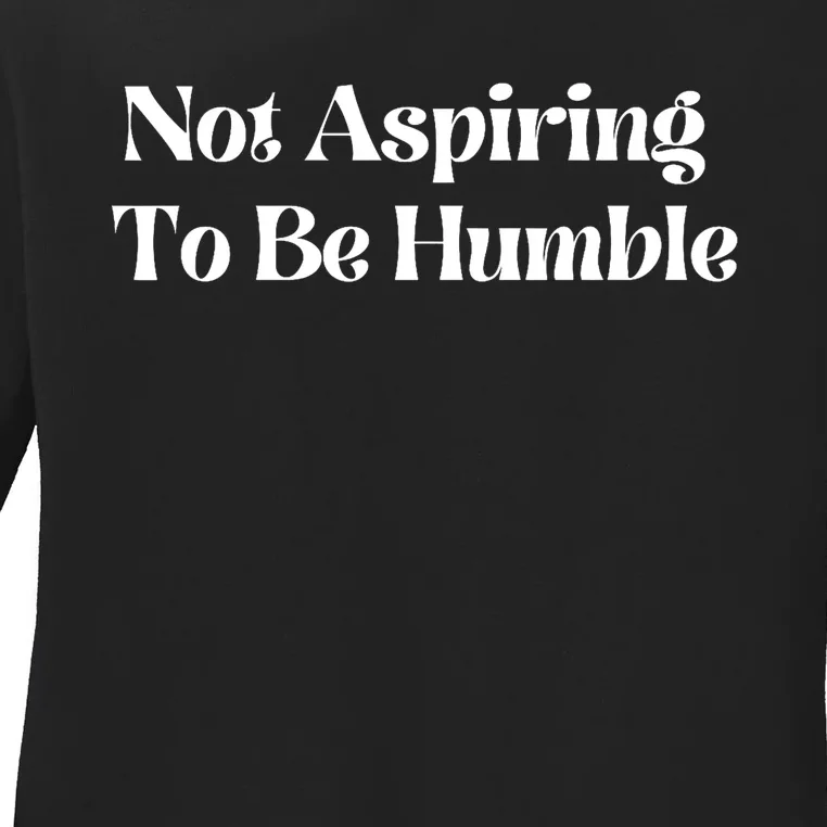 Not Aspiring To Be Humble Clothing Ladies Long Sleeve Shirt