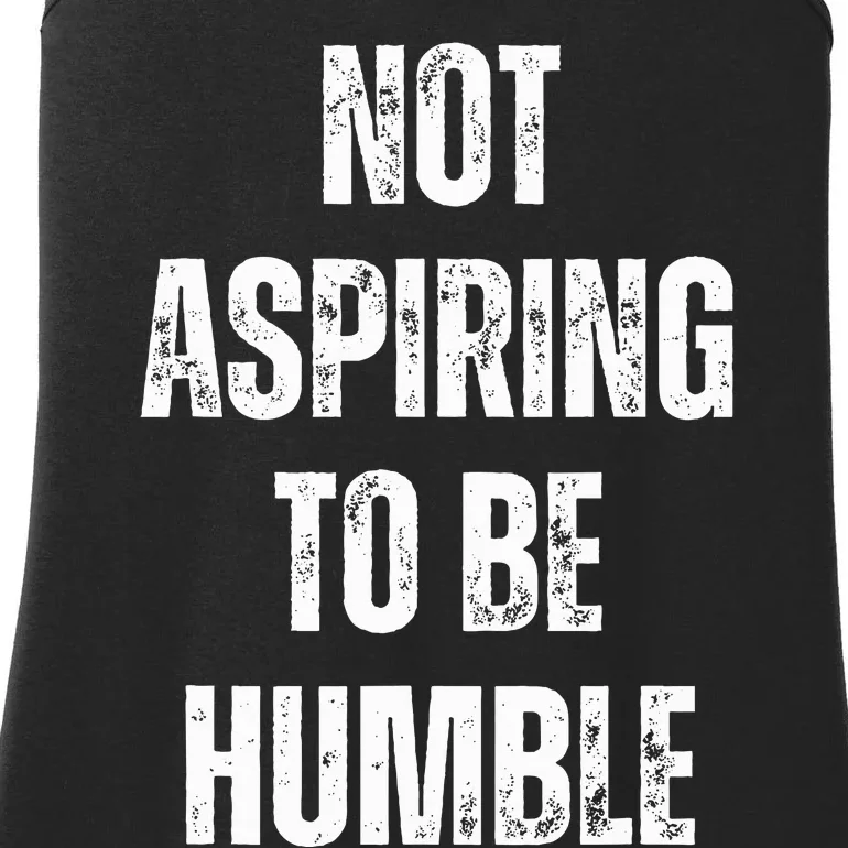 Not Aspiring To Be Humble Witty Political Viral Ladies Essential Tank