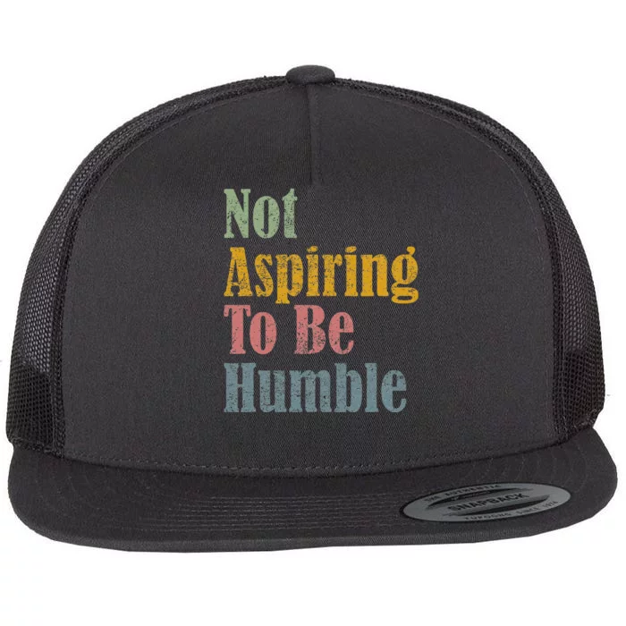 Not Aspiring To Be Humble Flat Bill Trucker Hat