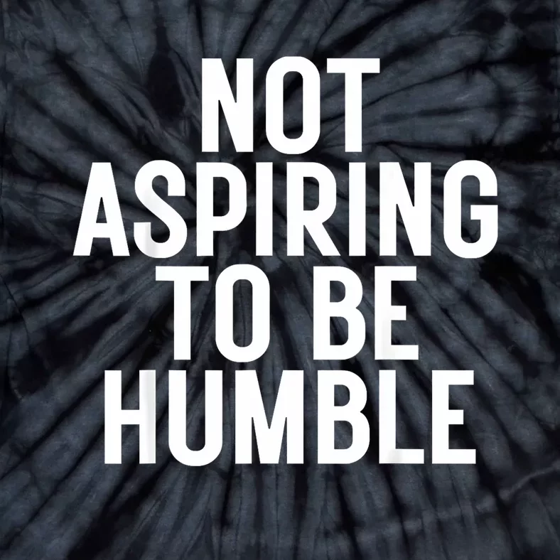 Not Aspiring To Be Humble Tie-Dye T-Shirt