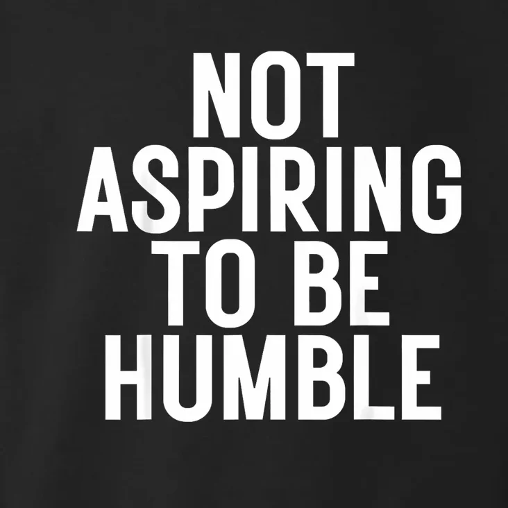 Not Aspiring To Be Humble Toddler Hoodie