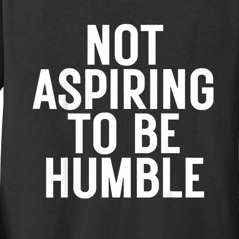 Not Aspiring To Be Humble Kids Long Sleeve Shirt