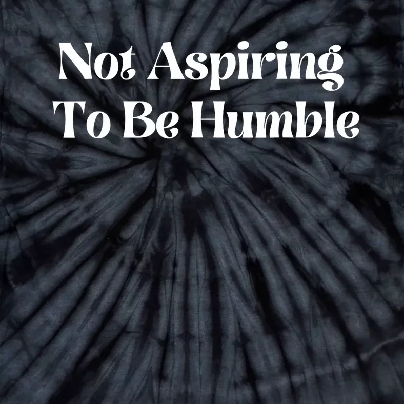 Not Aspiring To Be Humble Tie-Dye T-Shirt