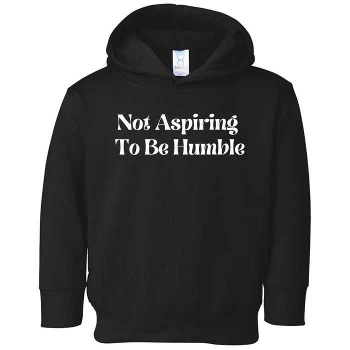 Not Aspiring To Be Humble Toddler Hoodie